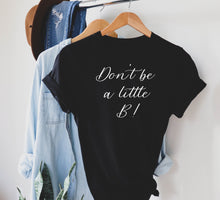 Load image into Gallery viewer, DON'T BE A LITTLE BE