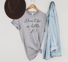 Load image into Gallery viewer, DON'T BE A LITTLE BE